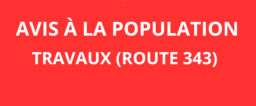 AVIS À LA POPULATION – TRAVAUX (ROUTE 343) À PARTIR DU 18 JUIN 2024