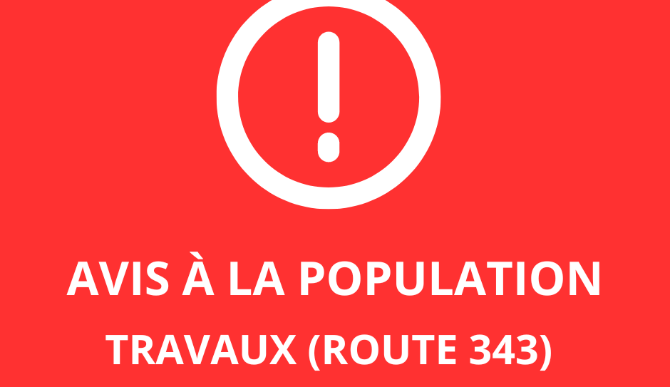 AVIS À LA POPULATION – TRAVAUX (ROUTE 343) À PARTIR DU 18 JUIN 2024