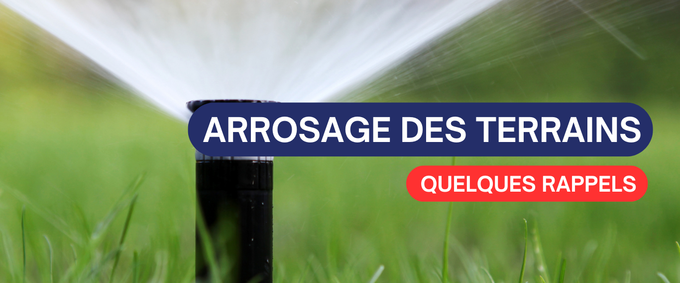 ARROSAGE DES TERRAINS – QUELQUES RAPPELS 💧