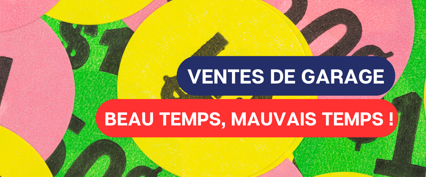 VENTES DE GARAGE – BEAU TEMPS, MAUVAIS TEMPS ! 📦