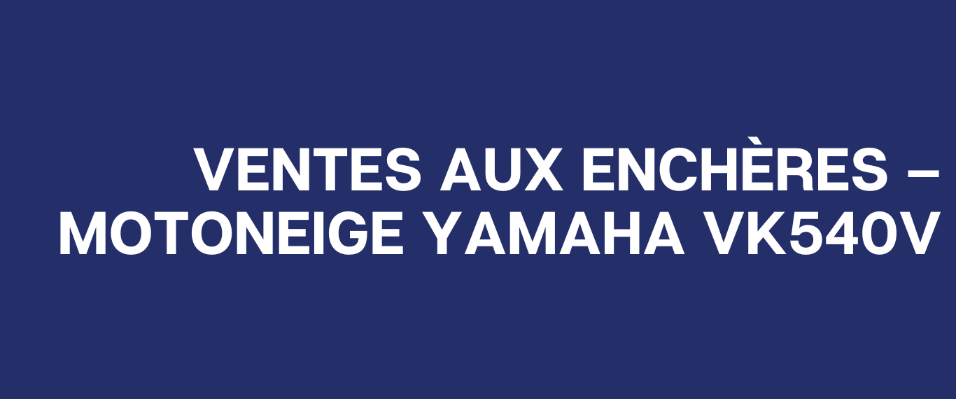 VENTES AUX ENCHÈRES – MOTONEIGE YAMAHA VK540V