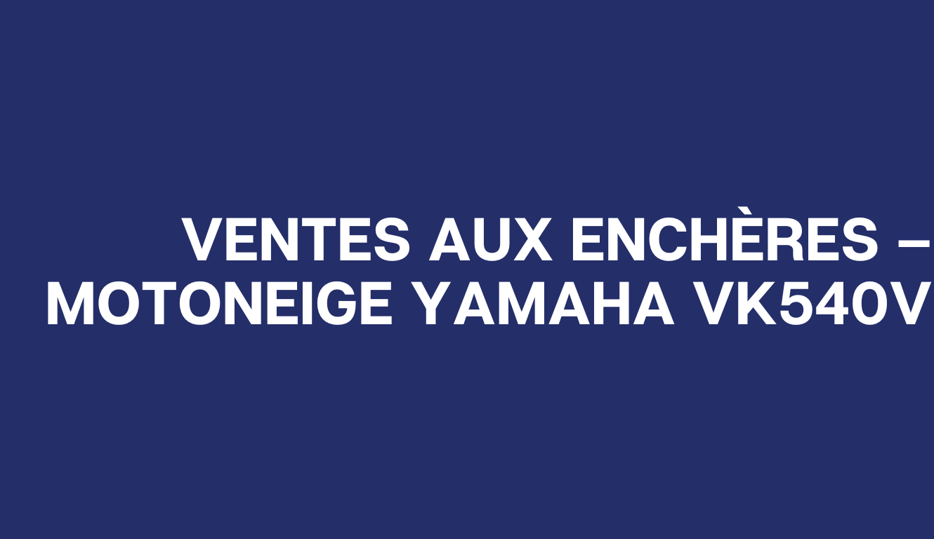 VENTES AUX ENCHÈRES – MOTONEIGE YAMAHA VK540V