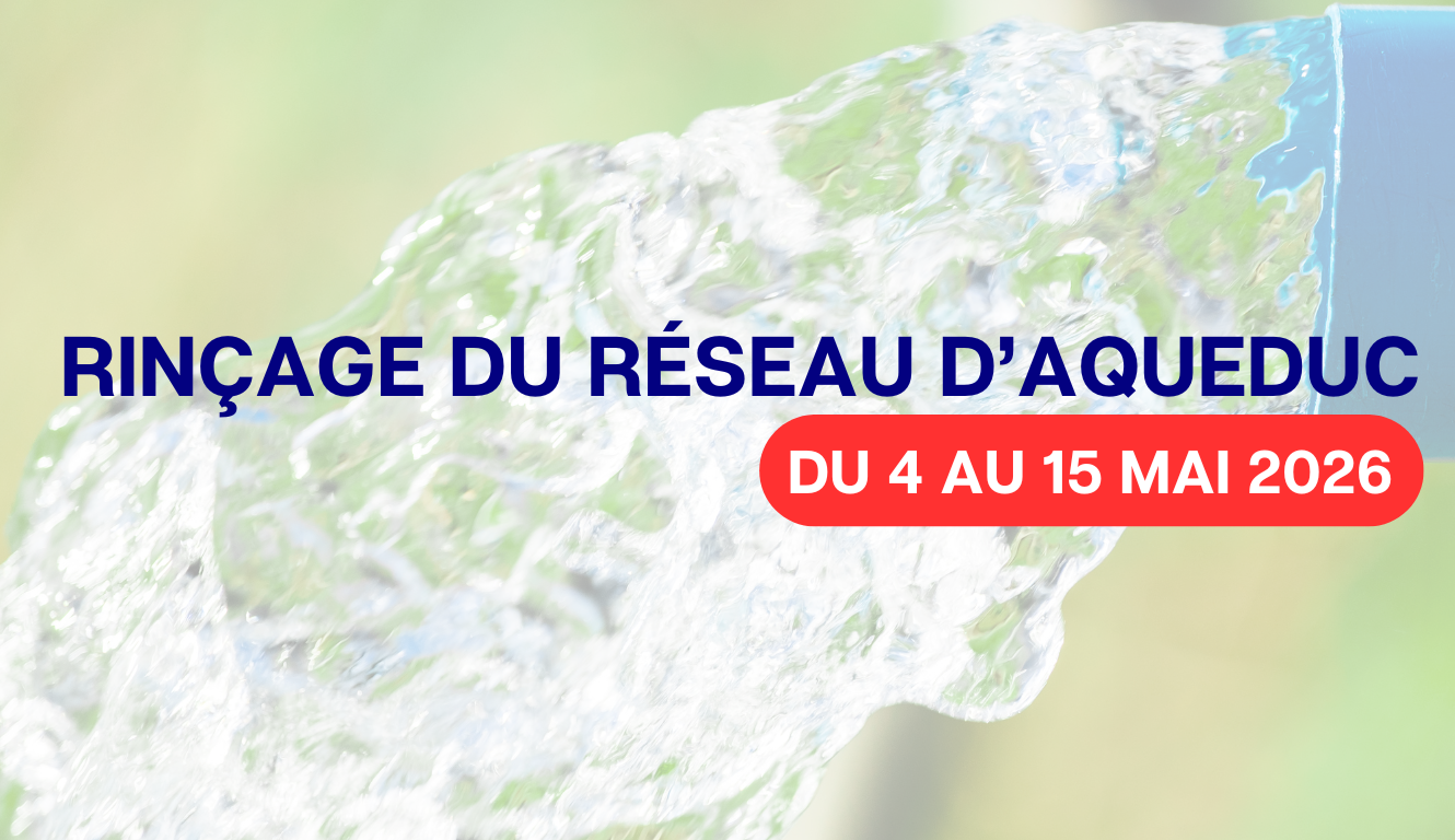 RINÇAGE DU RÉSEAU D&rsquo;AQUEDUC – 4 AU 15 MAI 2026🚰