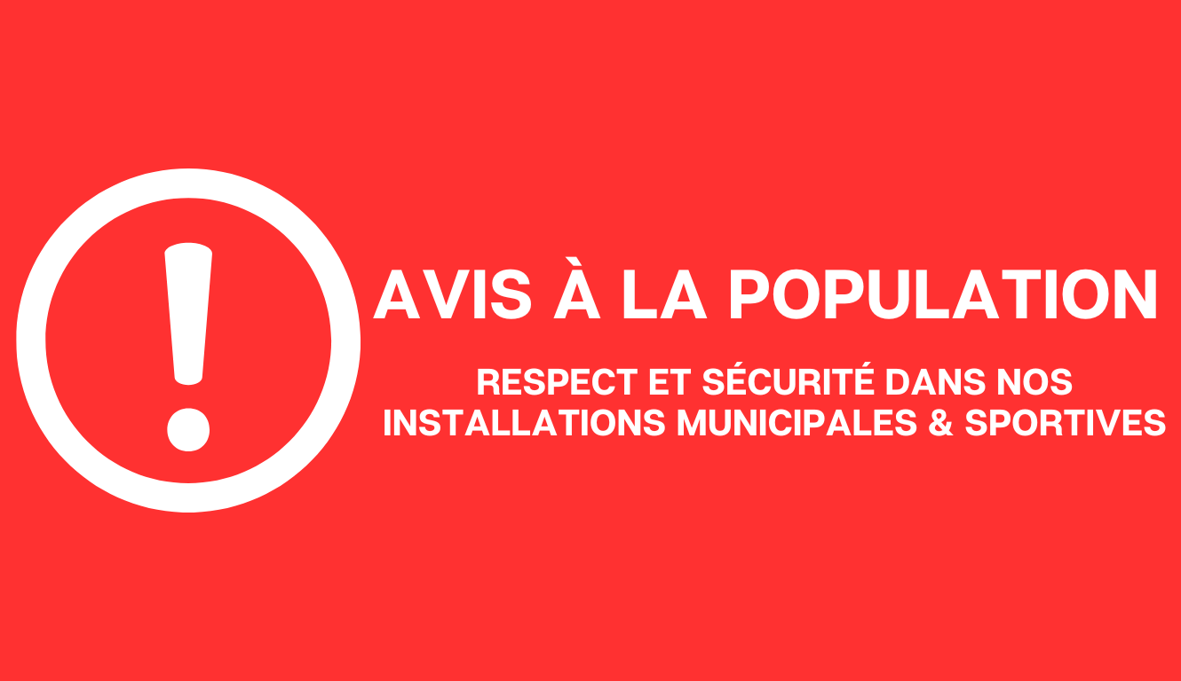 AVIS À LA POPULATION – RESPECT & SÉCURITÉ DANS NOS INSTALLATIONS MUNICIPALES ET SPORTIVES